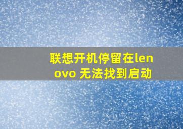 联想开机停留在lenovo 无法找到启动